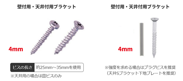 下地がコンクリートの場合(コンクリートビス)は、壁付用・天井付用ブラケットには4mmのビスを使用、天井用の場合は皿ビスを使用。ビスの長さはおよそ25㎜~35mmを使用。壁付用・天井付用ブラケットには4mmのビスを使用、強度を求める場合はプラグビスを推奨します。(天井Sブラケット下地プレートを推奨)